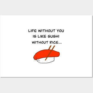 Life without you is like sushi without rice Posters and Art